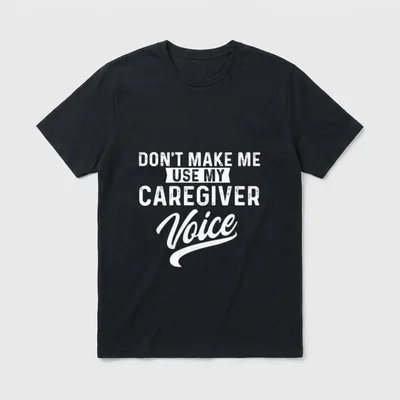 Caregiver Voice Caregiving Carer Nurse T-Shirt – DON’T MAKE ME USE MY CAREGIVER Voice print – Classic T-Shirt in Black