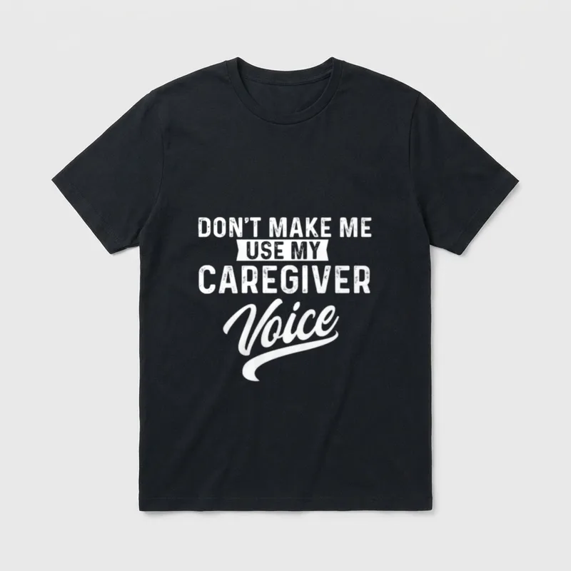 Caregiver Voice Caregiving Carer Nurse T-Shirt – DON’T MAKE ME USE MY CAREGIVER Voice print – Classic T-Shirt in Black