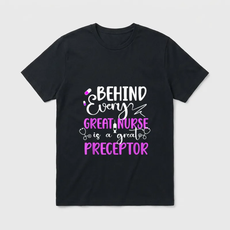 Nurse Preceptor Appreciation Nursing T-Shirt – BEHIND Every GREAT NURSE is a great PRECEPTOR – Classic T-Shirt in Black