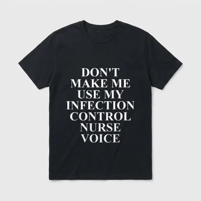 Infection Control Nurse Unique Nurses T-Shirt – DON’T MAKE ME USE MY INFECTION CONTROL NURSE VOICE – Classic T-Shirt in Black