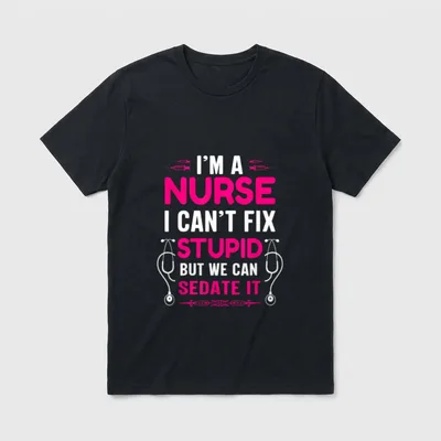 I'm a Nurse Stupid T-Shirt – I'M A NURSE I CAN'T FIX STUPID BUT WE CAN SEDATE IT – Classic T-Shirt in Black