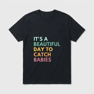 Midwife LD Nurse T-Shirt – IT'S A BEAUTIFUL DAY TO CATCH BABIES in stacked colorful letters – Classic T-Shirt in Black