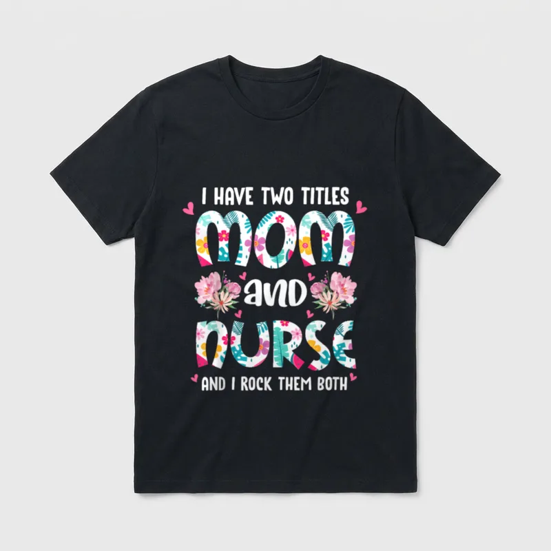 I Have Two Titles Mom T-Shirt – I HAVE TWO TITLES mom and nurse AND I ROCK THEM BOTH – Classic T-Shirt in Black