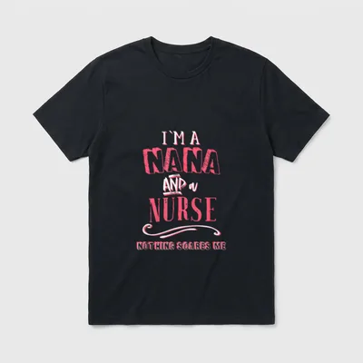I'm a Nana and Nurse Nothing T-Shirt – I'M A NANA AND a NURSE NOTHING SCARES ME – Classic T-Shirt in Black