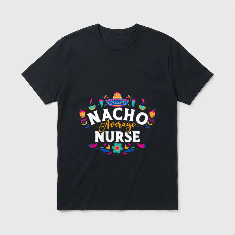 Nacho Average Nurse Cinco De Mexican T-Shirt – “NACHO Average NURSE” with sombrero and florals – Classic T-Shirt in Black