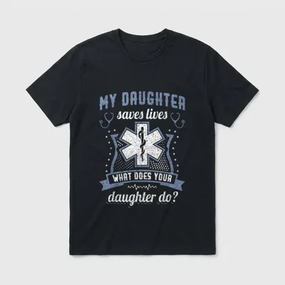 My Nurse Daughter Saves Lives T-Shirt – “MY DAUGHTER saves lives WHAT DOES YOUR daughter do?” – Classic T-Shirt in Black