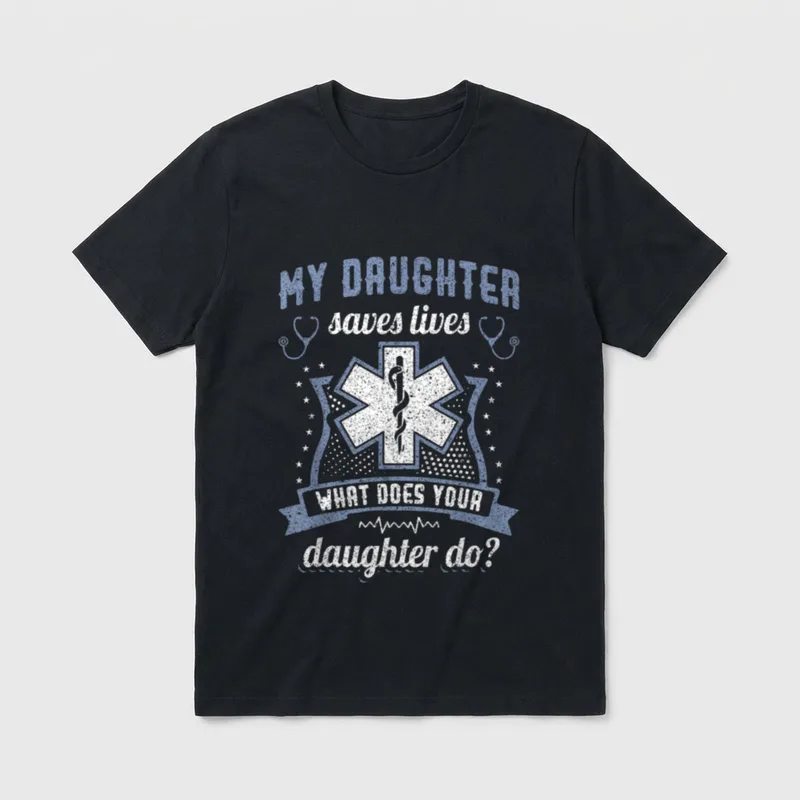 My Nurse Daughter Saves Lives T-Shirt – “MY DAUGHTER saves lives WHAT DOES YOUR daughter do?” – Classic T-Shirt in Black