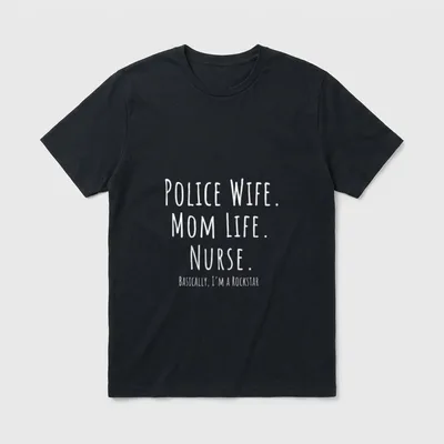 Police Wife Mom Life Nurse T-Shirt – POLICE WIFE. MOM LIFE. NURSE. BASICALLY, I'M A ROCKSTAR – Classic T-Shirt in Black