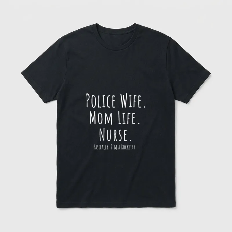 Police Wife Mom Life Nurse T-Shirt – POLICE WIFE. MOM LIFE. NURSE. BASICALLY, I'M A ROCKSTAR – Classic T-Shirt in Black