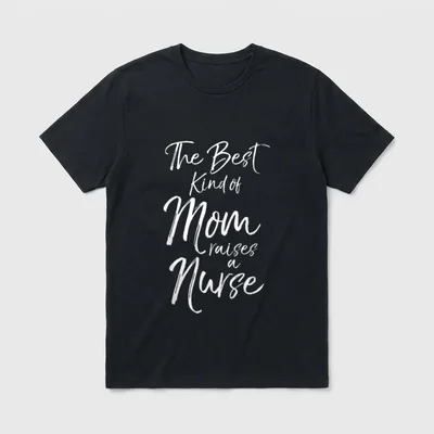 Proud Mother Nurse T-Shirt – The Best Kind of Mom raises a Nurse in white script – Classic T-Shirt in Black