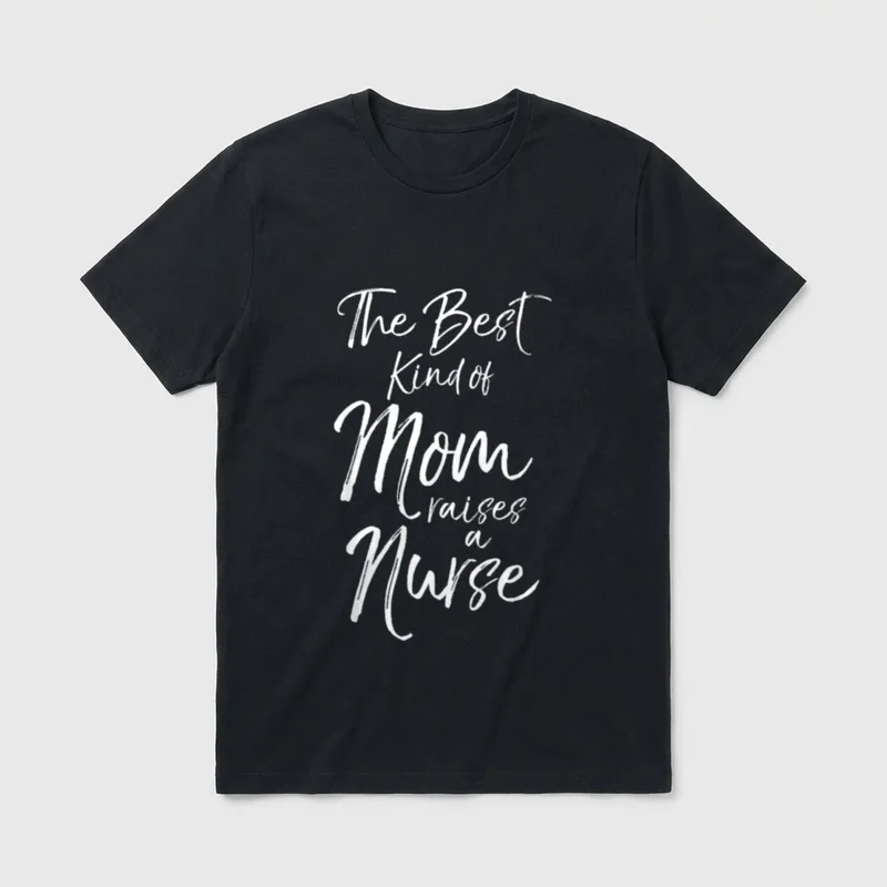 Proud Mother Nurse T-Shirt – The Best Kind of Mom raises a Nurse in white script – Classic T-Shirt in Black