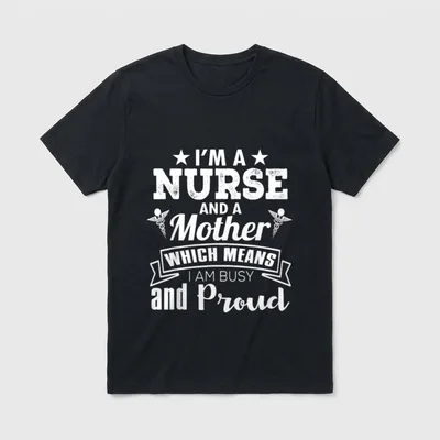 Nurse Mom Mother T-Shirt – I'm A Nurse And A Mother Which Means I Am Busy and Proud print – Classic T-Shirt in Black