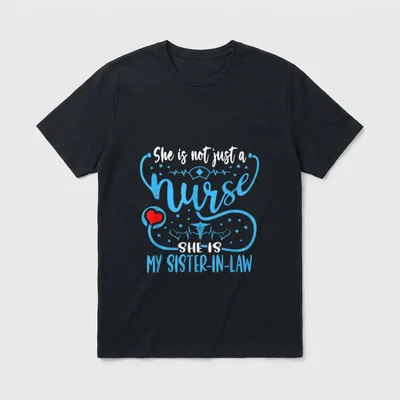My Sister-In-Law Is a Nurse Proud T-Shirt – She is not just a Nurse SHE IS MY SISTER-IN-LAW – Classic T-Shirt in Black