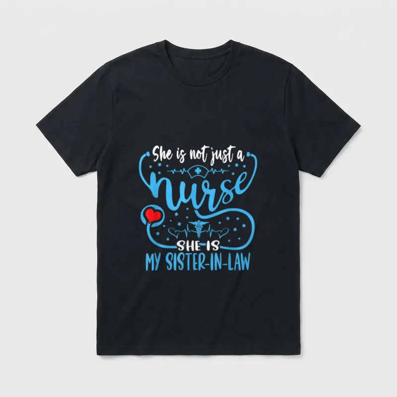 My Sister-In-Law Is a Nurse Proud T-Shirt – She is not just a Nurse SHE IS MY SISTER-IN-LAW – Classic T-Shirt in Black