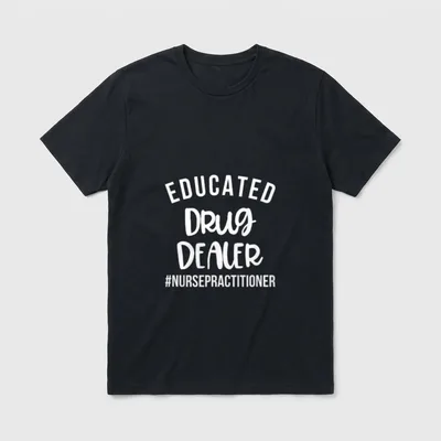 Educated Drug Dealer Funny Nurse Practitioner T-Shirt – EDUCATED DRUG DEALER #NURSEPRACTITIONER – Classic T-Shirt in Black