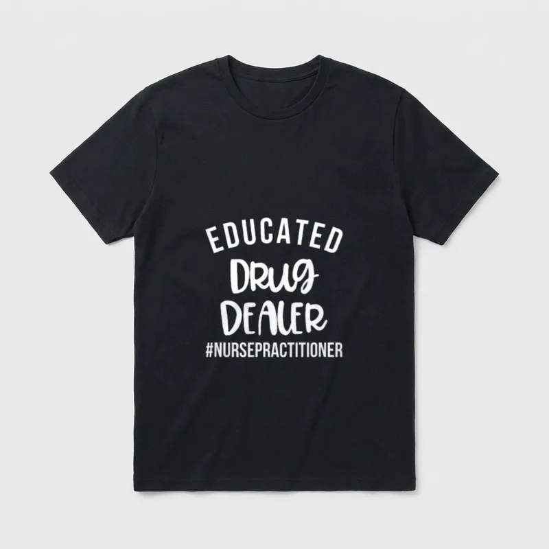 Educated Drug Dealer Funny Nurse Practitioner T-Shirt – EDUCATED DRUG DEALER #NURSEPRACTITIONER – Classic T-Shirt in Black
