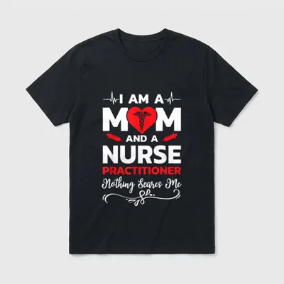 I'm a Mom and Nurse Practitioner T-Shirt – I AM A MOM AND A NURSE PRACTITIONER Nothing Scares Me – Classic T-Shirt in Black