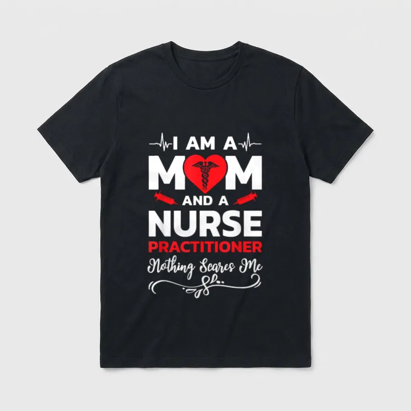 I'm a Mom and Nurse Practitioner T-Shirt – I AM A MOM AND A NURSE PRACTITIONER Nothing Scares Me – Classic T-Shirt in Black