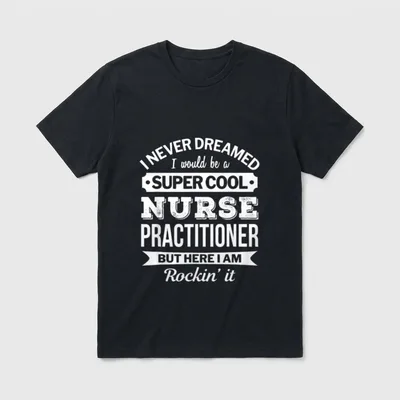 Nurse Practitioner Super T-Shirt – I NEVER DREAMED I would be a SUPER COOL NURSE PRACTITIONER – Classic T-Shirt in Black
