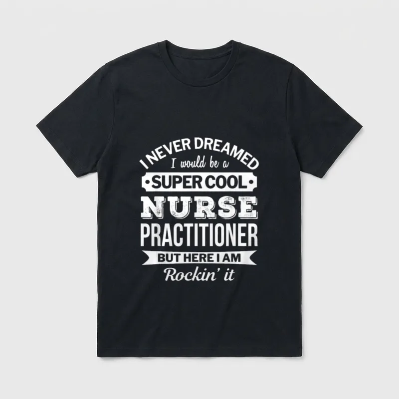 Nurse Practitioner Super T-Shirt – I NEVER DREAMED I would be a SUPER COOL NURSE PRACTITIONER – Classic T-Shirt in Black