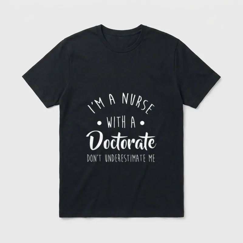 Nurse DNP PhD Doctorate Graduation T-Shirt – I'M A NURSE WITH A Doctorate DON'T UNDERESTIMATE ME – Classic T-Shirt in Black