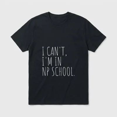 I'm in NP School Funny Nurse T-Shirt – White text reading I CAN'T, I'M IN NP SCHOOL – Classic T-Shirt in Black