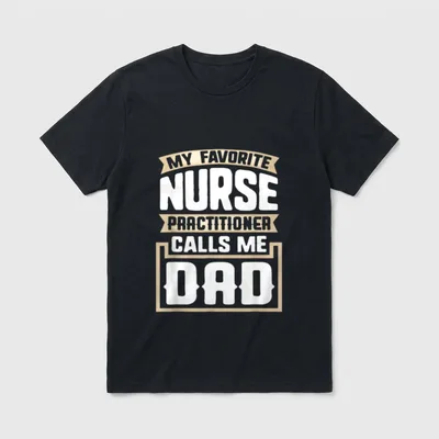 My Favorite Nurse Practitioner T-Shirt – My Favorite Nurse Practitioner Calls Me Dad lettering – Classic T-Shirt in Black