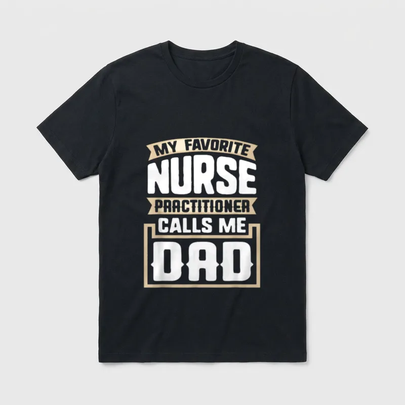My Favorite Nurse Practitioner T-Shirt – My Favorite Nurse Practitioner Calls Me Dad lettering – Classic T-Shirt in Black