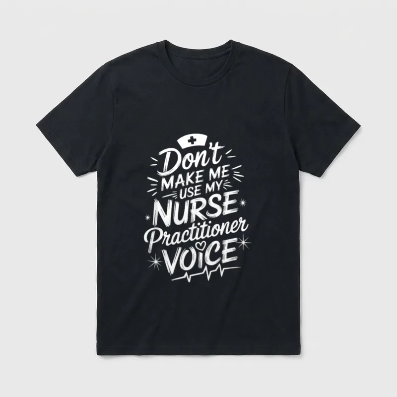 NP Nursing Don T-Shirt – Don’t Make Me Use My Nurse Practitioner Voice – Classic T-Shirt in Black