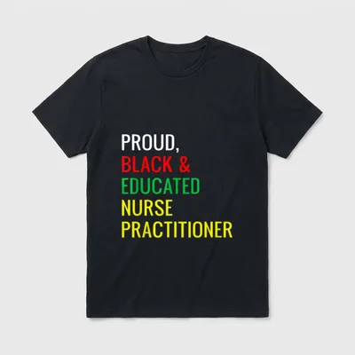 Black Proud Educated Nurse Practitioner T-Shirt – PROUD, BLACK & EDUCATED NURSE PRACTITIONER – Classic T-Shirt in Black
