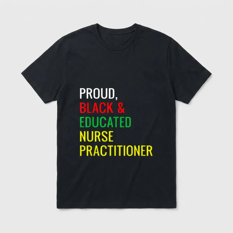 Black Proud Educated Nurse Practitioner T-Shirt – PROUD, BLACK & EDUCATED NURSE PRACTITIONER – Classic T-Shirt in Black