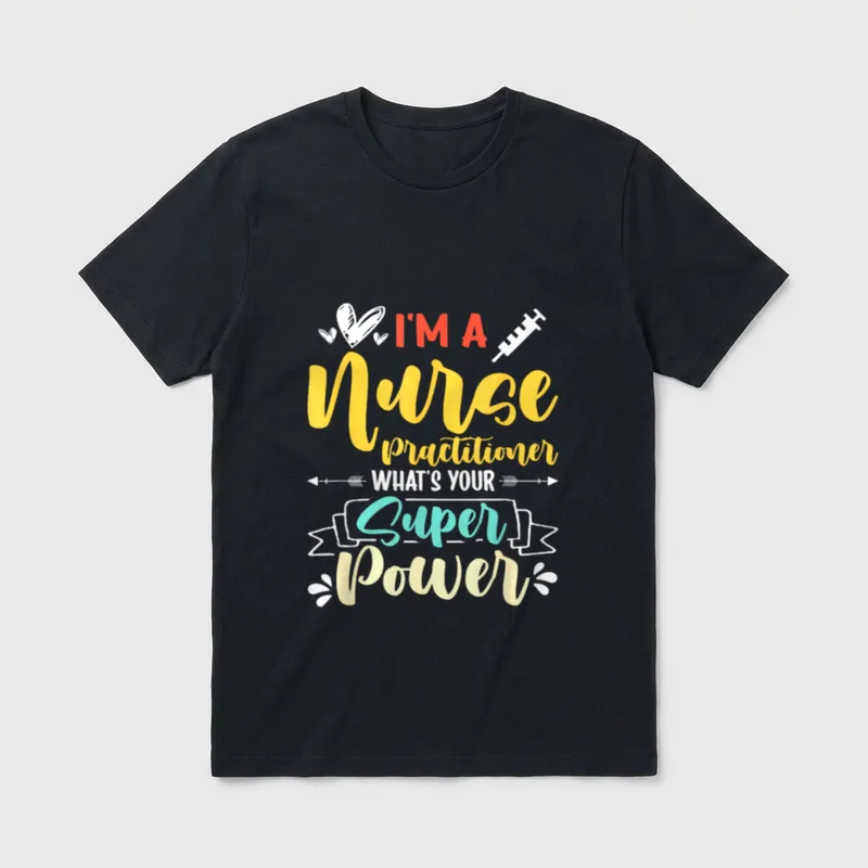 I Am a Nurse Practitioner What's T-Shirt – I'M A Nurse practitioner WHAT'S YOUR Super Power – Classic T-Shirt in Black