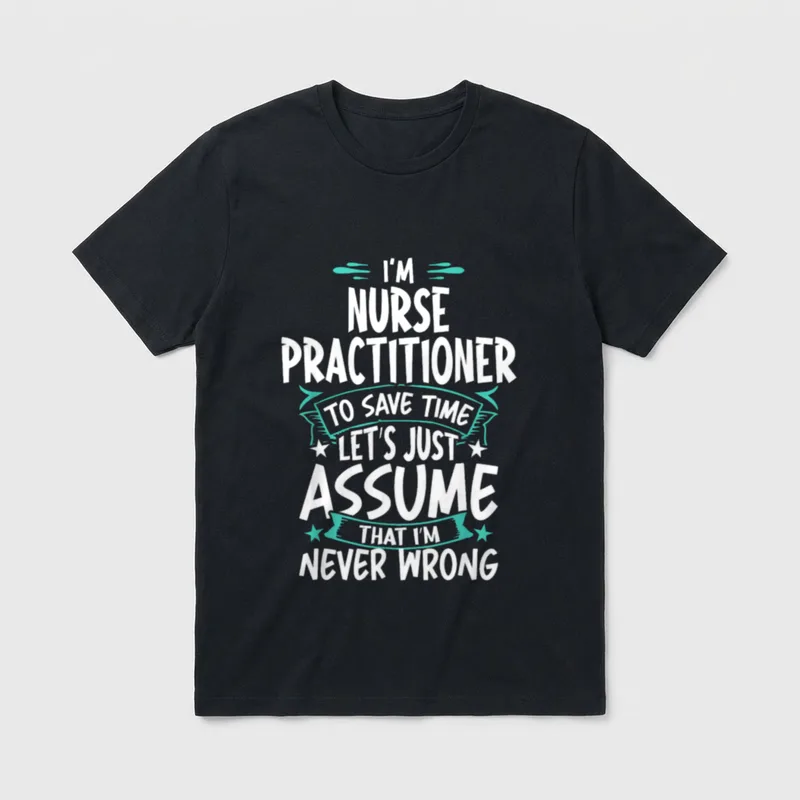 Nurse Practitioner Never Wrong T-Shirt – Classic T-Shirt in Black