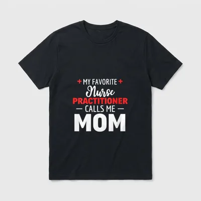 Favourite Nurse Practitioner Call Me Mum T-Shirt – My Favorite Nurse Practitioner Calls Me Mom – Classic T-Shirt in Black