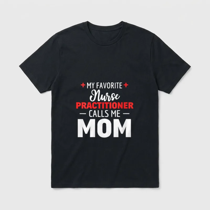 Favourite Nurse Practitioner Call Me Mum T-Shirt – My Favorite Nurse Practitioner Calls Me Mom – Classic T-Shirt in Black