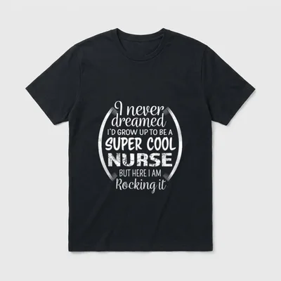 Nurse Funny Appreciation Novelty T-Shirt – I never dreamed I'D GROW UP TO BE A SUPER COOL NURSE – Classic T-Shirt in Black