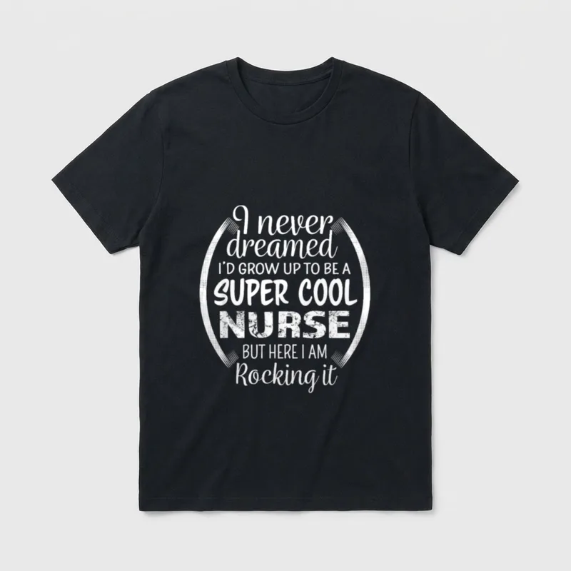 Nurse Funny Appreciation Novelty T-Shirt – I never dreamed I'D GROW UP TO BE A SUPER COOL NURSE – Classic T-Shirt in Black
