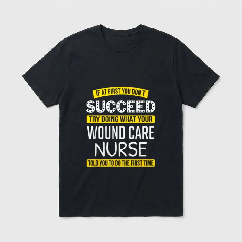 Wound Care Nurse Appreciation T-Shirt – Advice quote about listening to your wound care nurse – Classic T-Shirt in Black