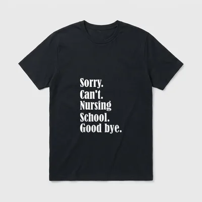 Nursing School T-Shirt – Sorry. Can't. Nursing School. Good bye – Classic T-Shirt in Black
