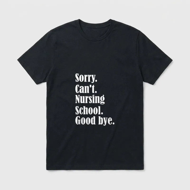 Nursing School T-Shirt – Sorry. Can't. Nursing School. Good bye – Classic T-Shirt in Black