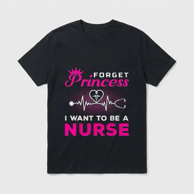 Want to Be a Nurse T-Shirt – FORGET Princess I WANT TO BE A NURSE – Classic T-Shirt in Black