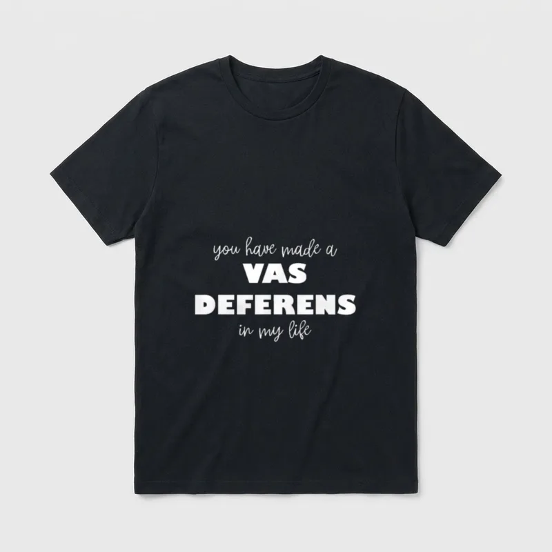 Gag for Urologist Doctor Med Student T-Shirt – you have made a VAS DEFERENS in my life – Classic T-Shirt in Black
