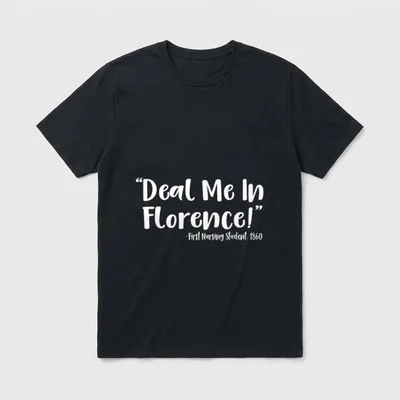 Nursing Deal Me in Florence T-Shirt – White script quote reading “Deal Me In Florence” – Classic T-Shirt in Black