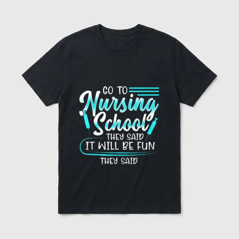 Funny Nursing School T-Shirt – GO TO Nursing School THEY SAID IT WILL BE FUN THEY SAID – Classic T-Shirt in Black