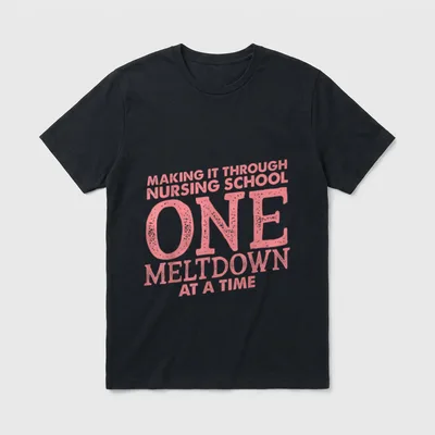 Making It Through Nursing School T-Shirt – MAKING IT THROUGH NURSING SCHOOL ONE MELTDOWN AT A TIME – Classic T-Shirt in Black