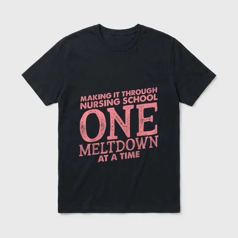 Making It Through Nursing School T-Shirt – MAKING IT THROUGH NURSING SCHOOL ONE MELTDOWN AT A TIME – Classic T-Shirt in Black
