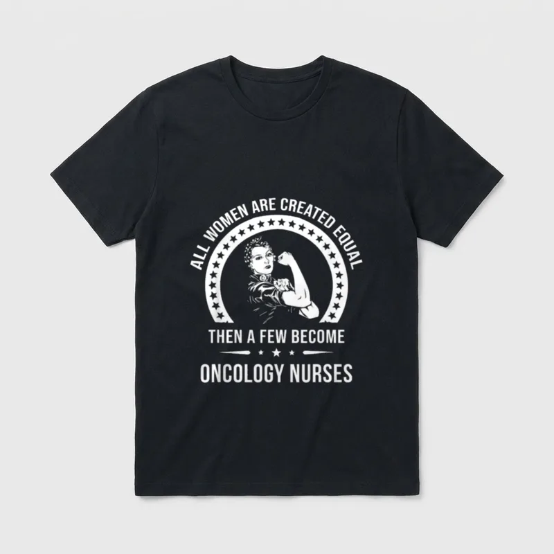Oncology Nurse Created T-Shirt – “ALL WOMEN ARE CREATED EQUAL THEN A FEW BECOME ONCOLOGY NURSES” – Classic T-Shirt in Black