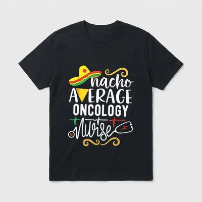 Nacho Average Oncology Nurse RN Mexican T-Shirt – Classic T-Shirt in Black