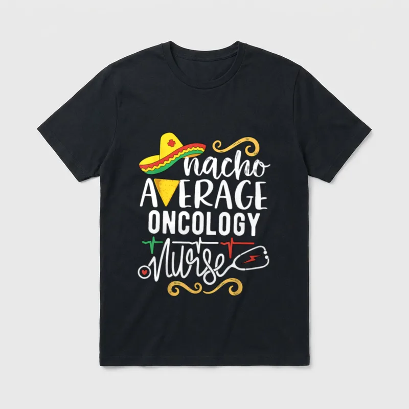 Nacho Average Oncology Nurse RN Mexican T-Shirt – Classic T-Shirt in Black