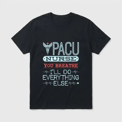 PACU Nurse T-Shirt – PACU Nurse You Breathe I’ll Do Everything Else graphic print – Classic T-Shirt in Black